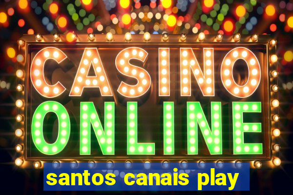 santos canais play